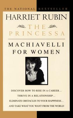 The Princessa: Machiavelli for Women by Harriet Rubin