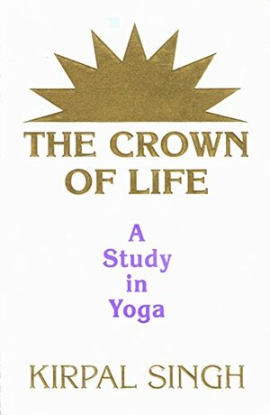 The Crown of Life by Kirpal Singh