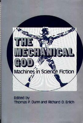 The Mechanical God: Machines in Science Fiction by Richard D. Erlich, Thomas P. Dunn