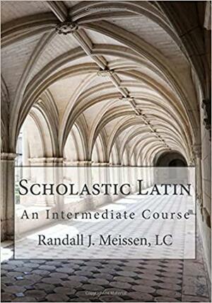 Scholastic Latin: An Intermediate Course by Randall J. Meissen
