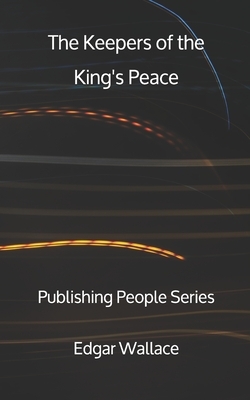 The Keepers of the King's Peace - Publishing People Series by Edgar Wallace