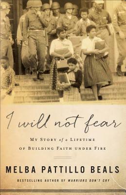 I Will Not Fear: My Story of a Lifetime of Building Faith Under Fire by Melba Pattillo Beals