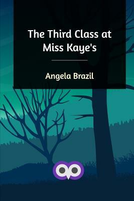 The Third Class at Miss Kaye's by Angela Brazil