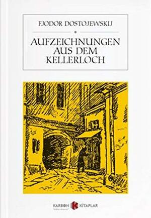 Aufzeichnungen Aus Dem Kellerloch by Fyodor Dostoevsky