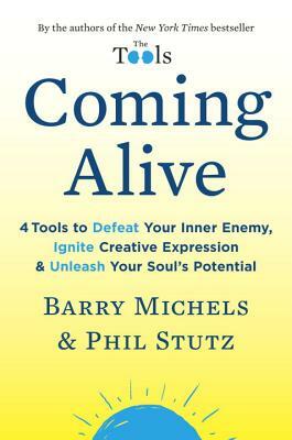 Coming Alive: 4 Tools to Defeat Your Inner Enemy, Ignite Creative Expression & Unleash Your Soul's Potential by Phil Stutz, Barry Michels