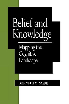 Belief and Knowledge: Mapping the Cognitive Landscape by Kenneth M. Sayre