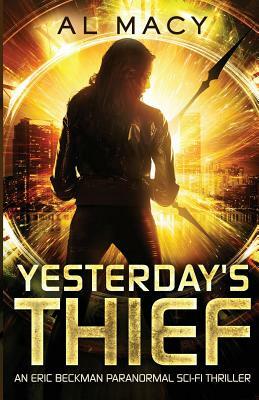 Yesterday's Thief: An Eric Beckman Paranormal Sci-Fi Thriller by Al Macy