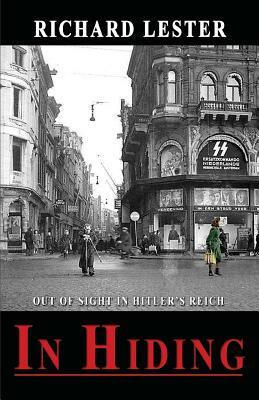 In Hiding: Out of Sight in Hitler's Reich by Richard Lester