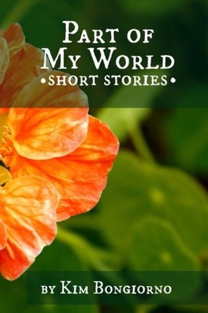 Part of My World: Short Stories by Kim Bongiorno