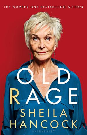 Old Rage: 'One of our best-loved actor's powerful riposte to a world driving her mad' - DAILY MAIL by Sheila Hancock, Sheila Hancock