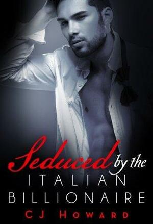 Seduced By The Italian Billionaire by C.J. Howard