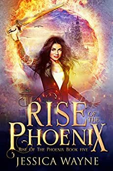 Rise Of The Phoenix by Jessica Wayne