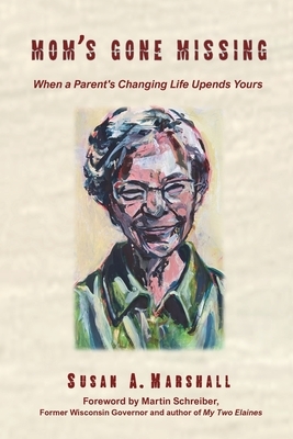 Mom's Gone Missing: When a Parent's Changing Life Upends Yours by Susan A. Marshall