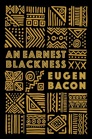 An Earnest Blackness by Eugen Bacon