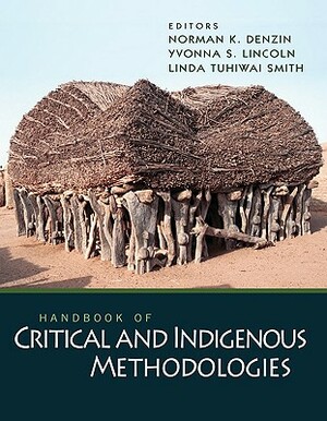 Handbook of Critical and Indigenous Methodologies by Linda Tuhiwai Smith, Yvonna S. Lincoln, Norman K. Denzin