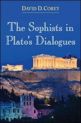 The Sophists in Plato's Dialogues by David D. Corey