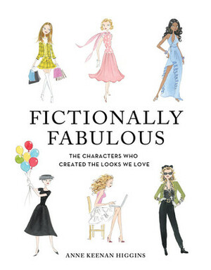 Fictionally Fabulous: The Characters Who Created the Looks We Love by Anne Keenan Higgins