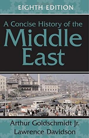 A Concise History of the Middle East by Lawrence Davidson, Arthur Goldschmidt Jr.