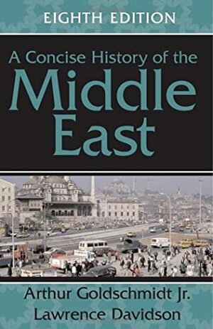 A Concise History of the Middle East by Arthur Goldschmidt Jr., Lawrence Davidson