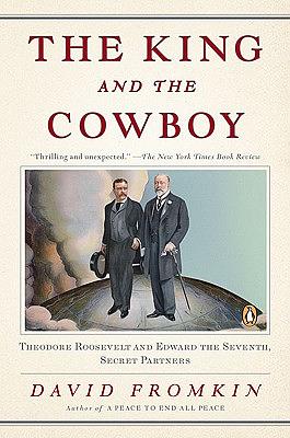 The King and the Cowboy: Theodore Roosevelt and Edward the Seventh, Secret Partners by David Fromkin