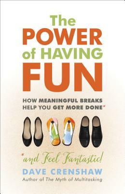 The Power of Having Fun: How Meaningful Breaks Help You Get More Done by Dave Crenshaw