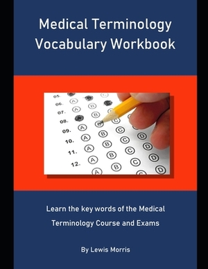 Medical Terminology Vocabulary Workbook: Learn the key words of the Medical Terminology Course and Exams by Lewis Morris