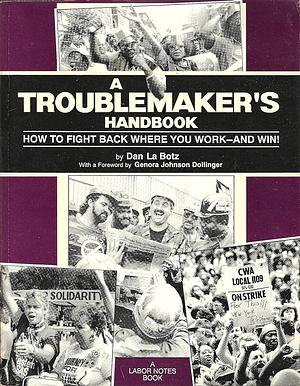 A Troublemaker's Handbook: How to Fight Back Where You Work - and Win! by Dan La Botz