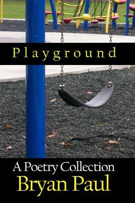 Playground: A Poetry Collection by Bryan Paul