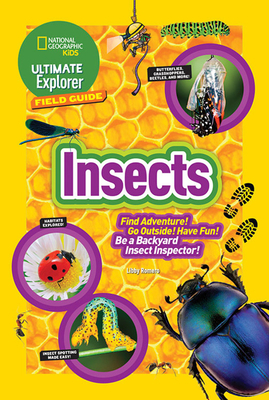 Ultimate Explorer Field Guide: Insects: Find Adventure! Go Outside! Have Fun! Be a Backyard Insect Inspector! by Libby Romero