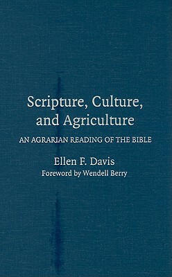 Scripture, Culture, and Agriculture: An Agrarian Reading of the Bible by Ellen F. Davis