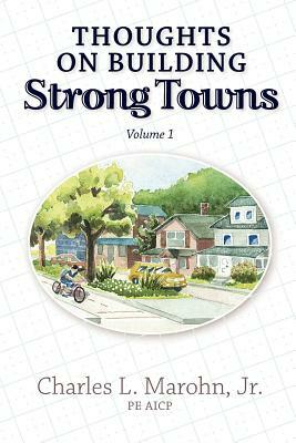 Thoughts on Building Strong Towns, Volume 1 by Charles L. Marohn Jr