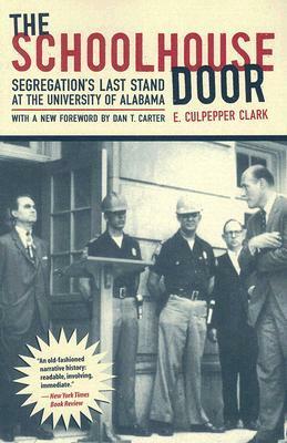 The Schoolhouse Door: Segregation's Last Stand at the University of Alabama by E. Culpepper Clark, Dan T. Carter