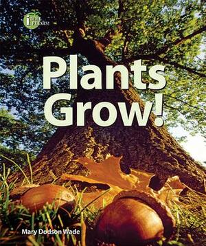 Plants Grow! by Mary Dodson Wade