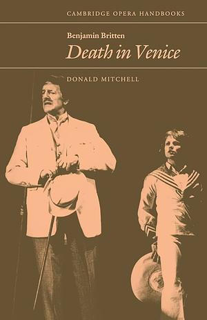 Benjamin Britten: Death in Venice by Donald Mitchell