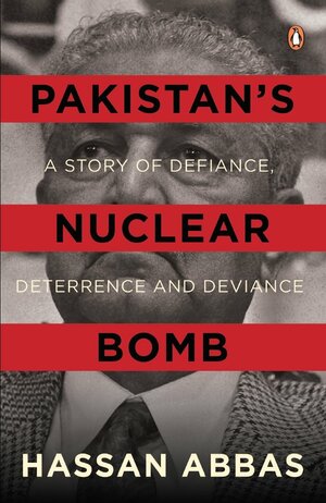 Pakistan's Nuclear Bomb: A Story Of Defiance, Deterrence And Deviance by Hassan Abbas