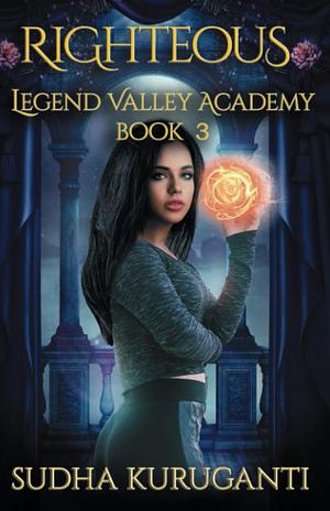 Righteous (Legend Valley Academy, Book 3): A Diverse Young Adult Multicultural Paranormal Academy Slow Burn Romance series by Sudha Kuruganti, Sudha Kuruganti