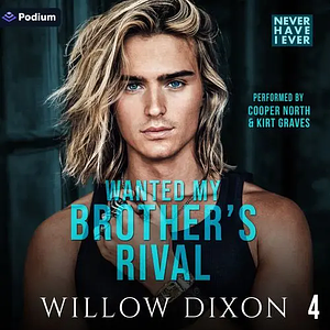 Never Have I Ever: Wanted My Brother's Rival by Willow Dixon