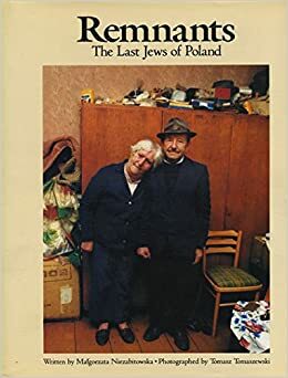 Remnants: The Last Jews of Poland by Tomasz Tomaszewski, Malgorzata Niezabitowska, Małgorzata Niezabitowska