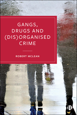 Gangs, Drugs and (Dis)Organised Crime by Robert McLean