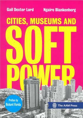 Cities, Museums and Soft Power by Gail Dexter Lord, Ngaire Blankenberg