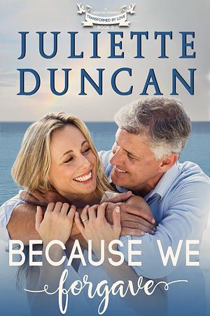 Because We Forgave by Juliette Duncan, Juliette Duncan