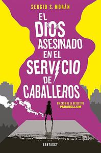 El dios asesinado en el servicio de caballeros (Parabellum #1) by Sergio Sánchez Morán