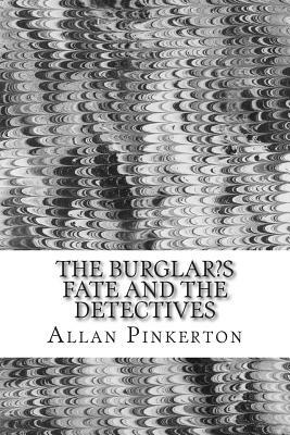 The Burglar's Fate and the Detectives: (Allan Pinkerton Mystery classic Collection) by Allan Pinkerton