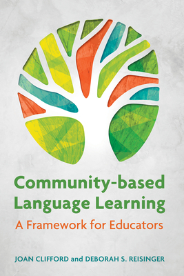 Community-Based Language Learning: A Framework for Educators by Deborah S. Reisinger, Joan Clifford