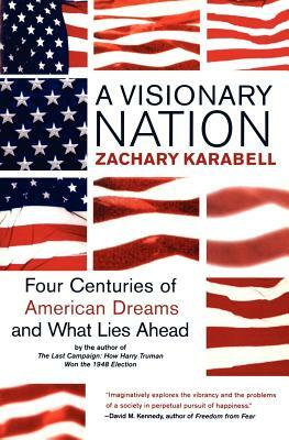 A Visionary Nation: Four Centuries of American Dreams and What Lies Ahead by Zachary Karabell