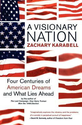 A Visionary Nation: Four Centuries of American Dreams and What Lies Ahead by Zachary Karabell