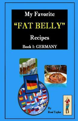 My Favorite "Fat Belly" Recipes: Book 1: Germany by Rosi Taylor