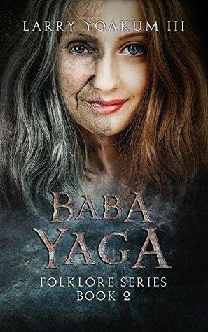 Baba Yaga: Folklore Series Book 2 by Larry Yoakum III