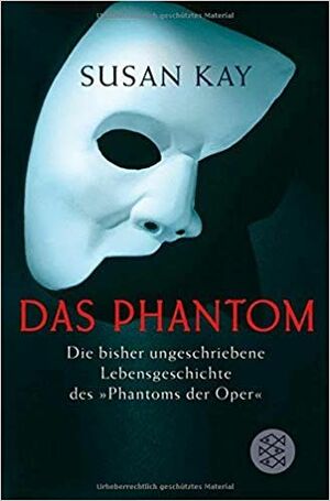 Das Phantom: Die bisher ungeschriebene Lebensgeschichte des "Phantoms der Oper" by Susan Kay