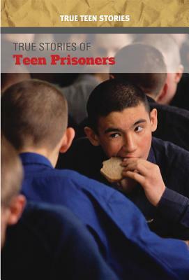 True Stories of Teen Prisoners by John Micklos, John Micklos